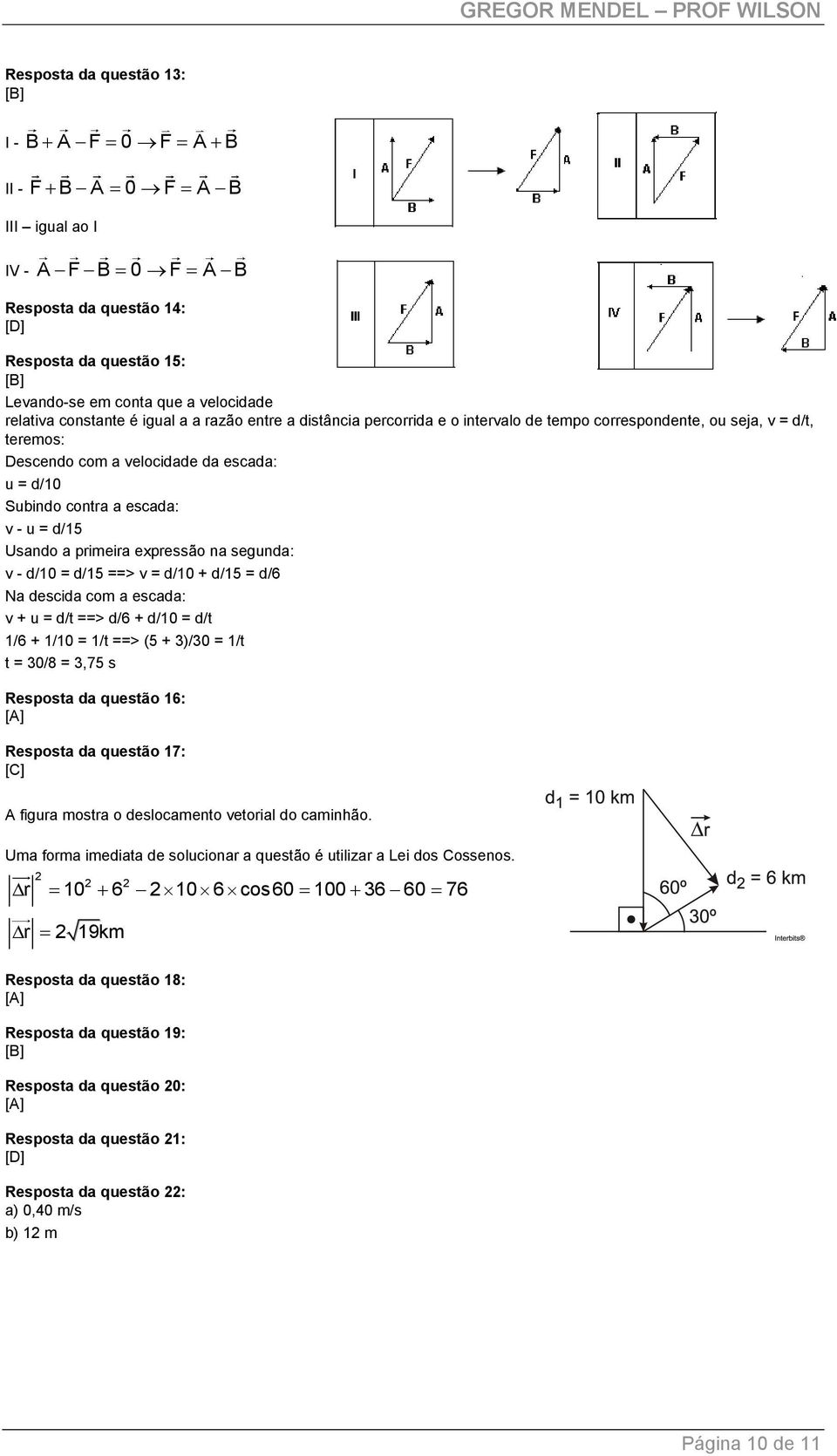 escada: v - u = d/15 Usando a primeira expressão na segunda: v - d/10 = d/15 ==> v = d/10 + d/15 = d/6 Na descida com a escada: v + u = d/t ==> d/6 + d/10 = d/t 1/6 + 1/10 = 1/t ==> (5 + 3)/30 = 1/t