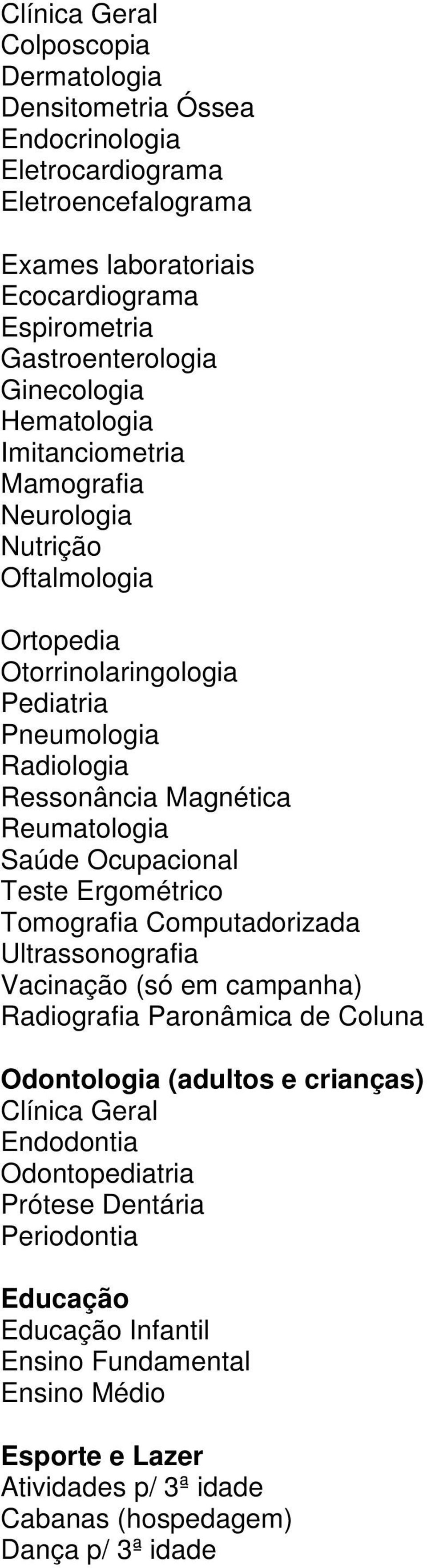 Radiologia Ressonância Magnética Reumatologia Teste Ergométrico Tomografia Computadorizada Ultrassonografia Vacinação (só em