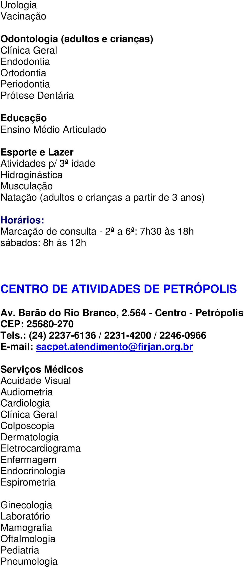 PETRÓPOLIS Av. Barão do Rio Branco, 2.564 - Centro - Petrópolis CEP: 25680-270 Tels.