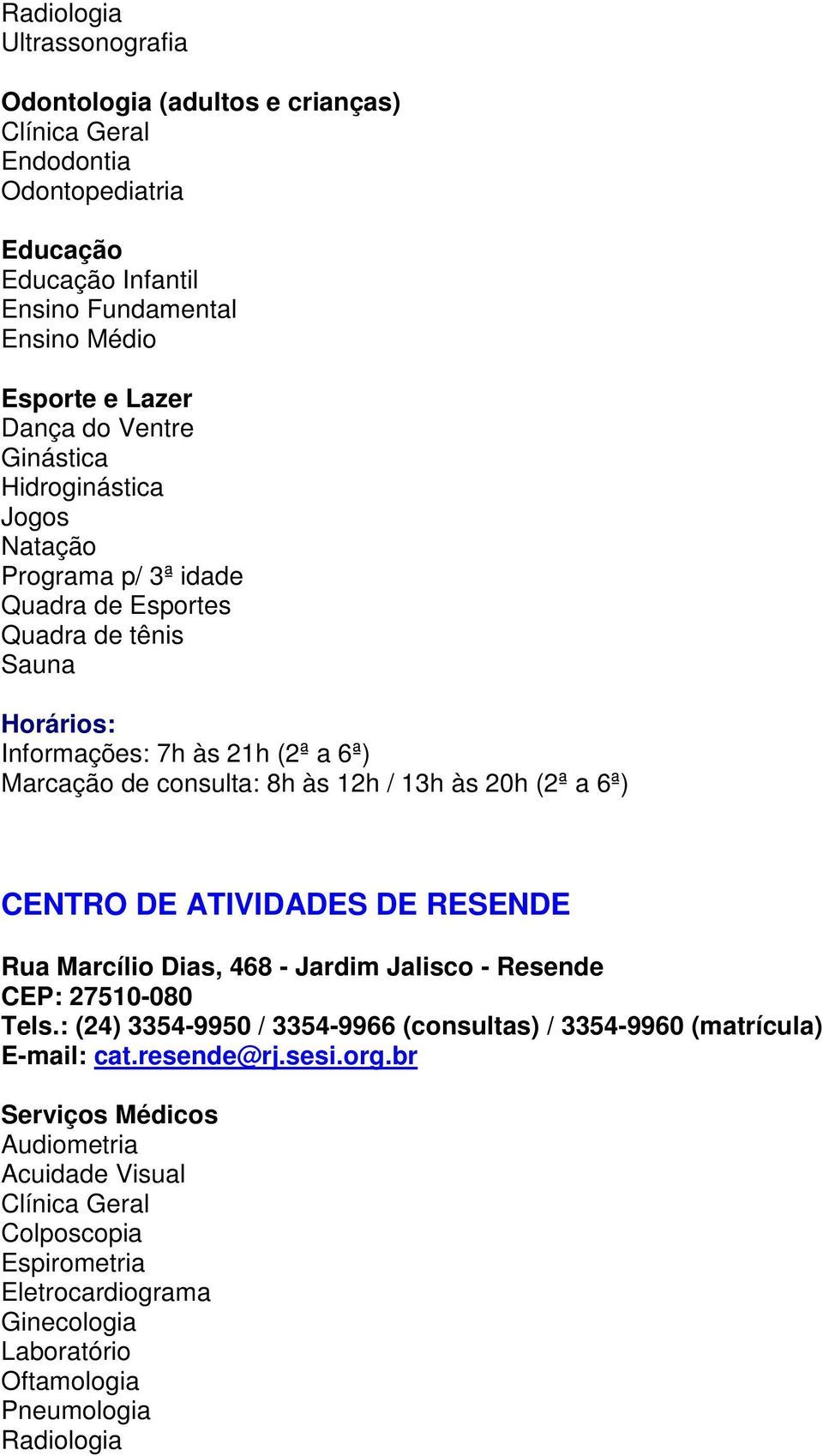 (2ª a 6ª) CENTRO DE ATIVIDADES DE RESENDE Rua Marcílio Dias, 468 - Jardim Jalisco - Resende CEP: 27510-080 Tels.