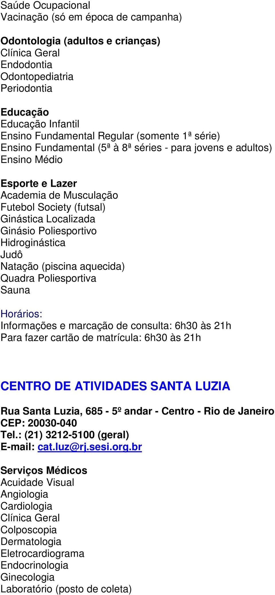 de consulta: 6h30 às 21h Para fazer cartão de matrícula: 6h30 às 21h CENTRO DE ATIVIDADES SANTA LUZIA Rua Santa Luzia, 685-5º andar - Centro - Rio de Janeiro