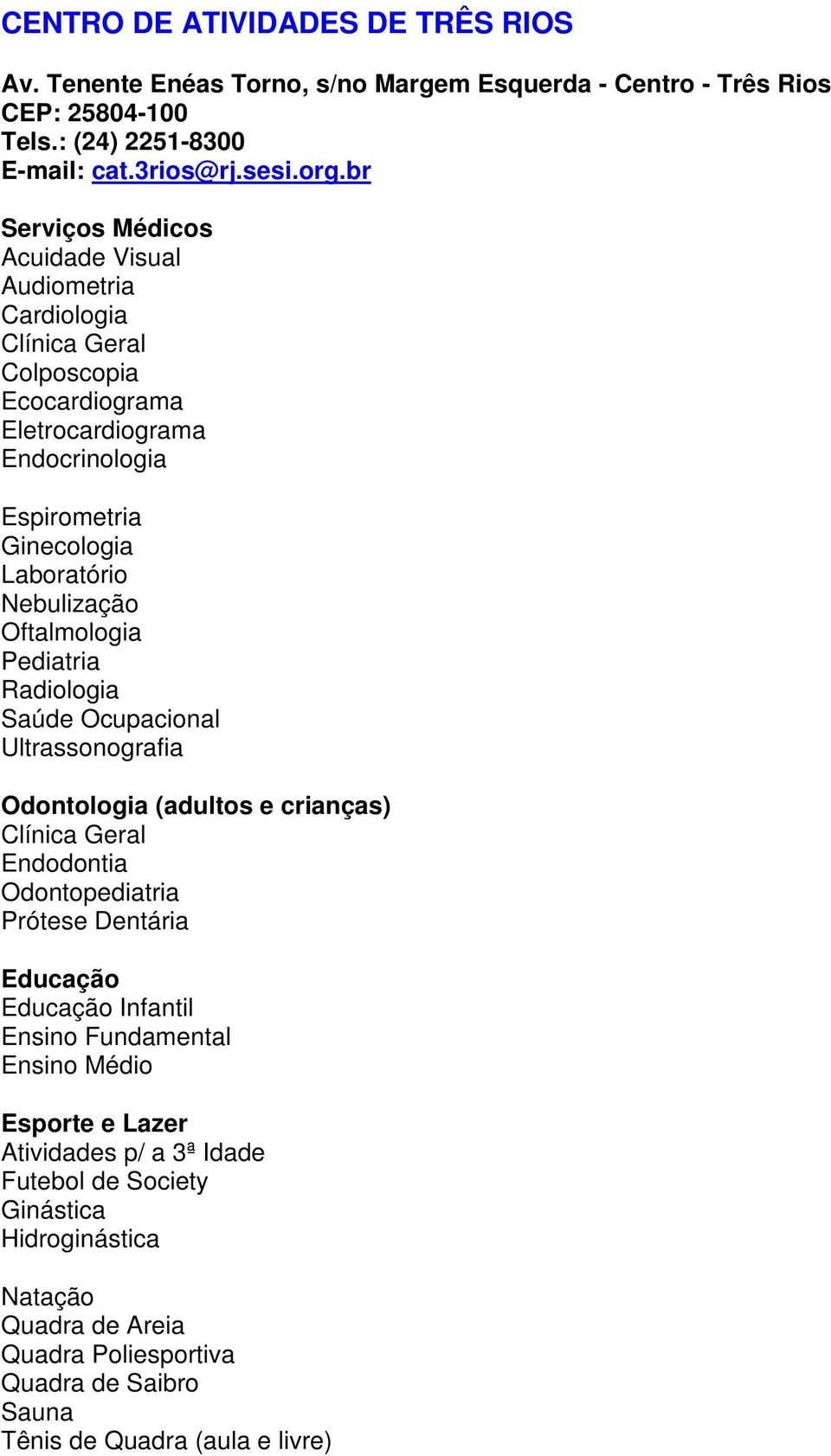 br Cardiologia Colposcopia Ecocardiograma Endocrinologia Laboratório Nebulização Radiologia Ultrassonografia Odontologia