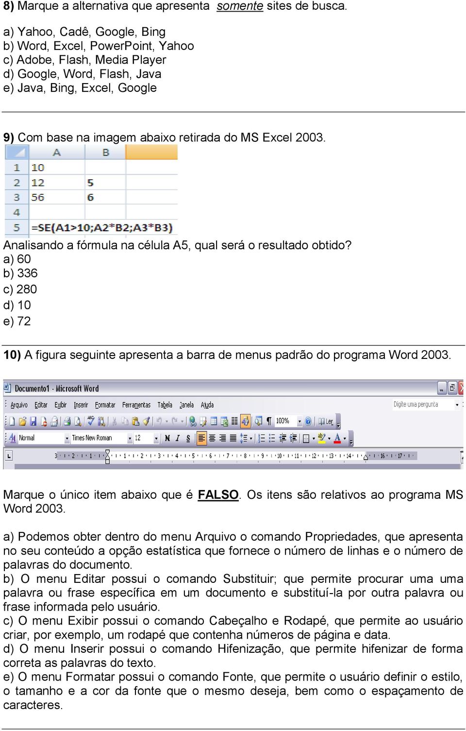 Excel 2003. Analisando a fórmula na célula A5, qual será o resultado obtido? a) 60 b) 336 c) 280 d) 10 e) 72 10) A figura seguinte apresenta a barra de menus padrão do programa Word 2003.