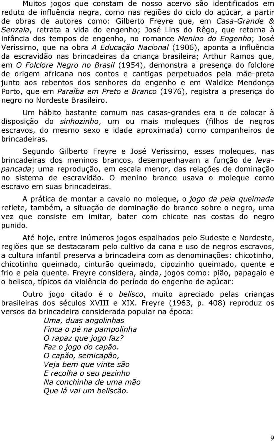 influência da escravidão nas brincadeiras da criança brasileira; Arthur Ramos que, em O Folclore Negro no Brasil (1954), demonstra a presença do folclore de origem africana nos contos e cantigas