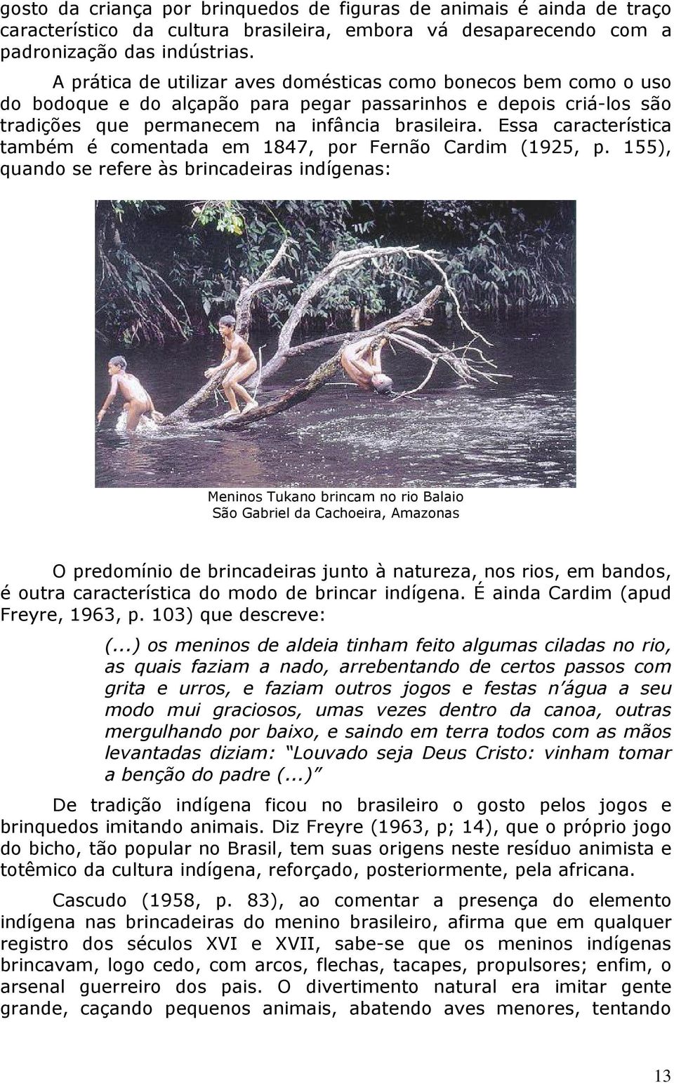 Essa característica também é comentada em 1847, por Fernão Cardim (1925, p.