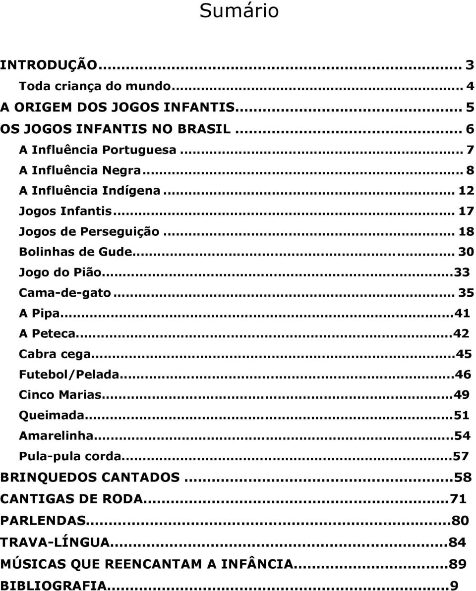 ..33 Cama-de-gato... 35 A Pipa...41 A Peteca...42 Cabra cega...45 Futebol/Pelada...46 Cinco Marias...49 Queimada...51 Amarelinha.