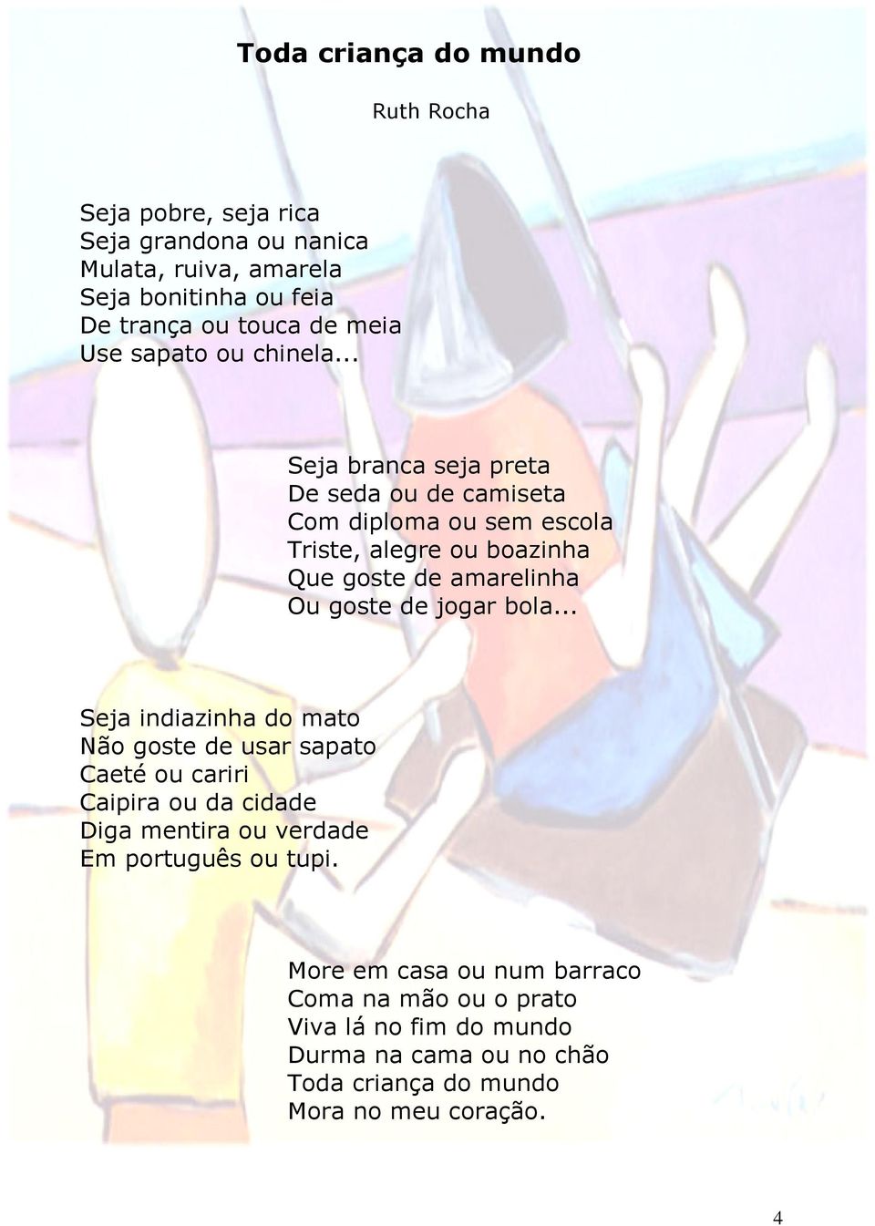 .. Seja branca seja preta De seda ou de camiseta Com diploma ou sem escola Triste, alegre ou boazinha Que goste de amarelinha Ou goste de jogar bola.