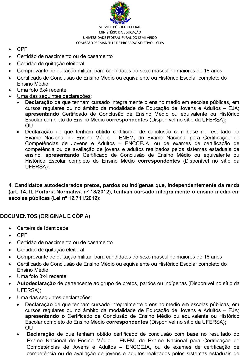 Uma das seguintes declarações: Declaração de que tenham cursado integralmente o ensino médio em escolas públicas, em cursos regulares ou no âmbito da modalidade de Educação de Jovens e Adultos EJA;