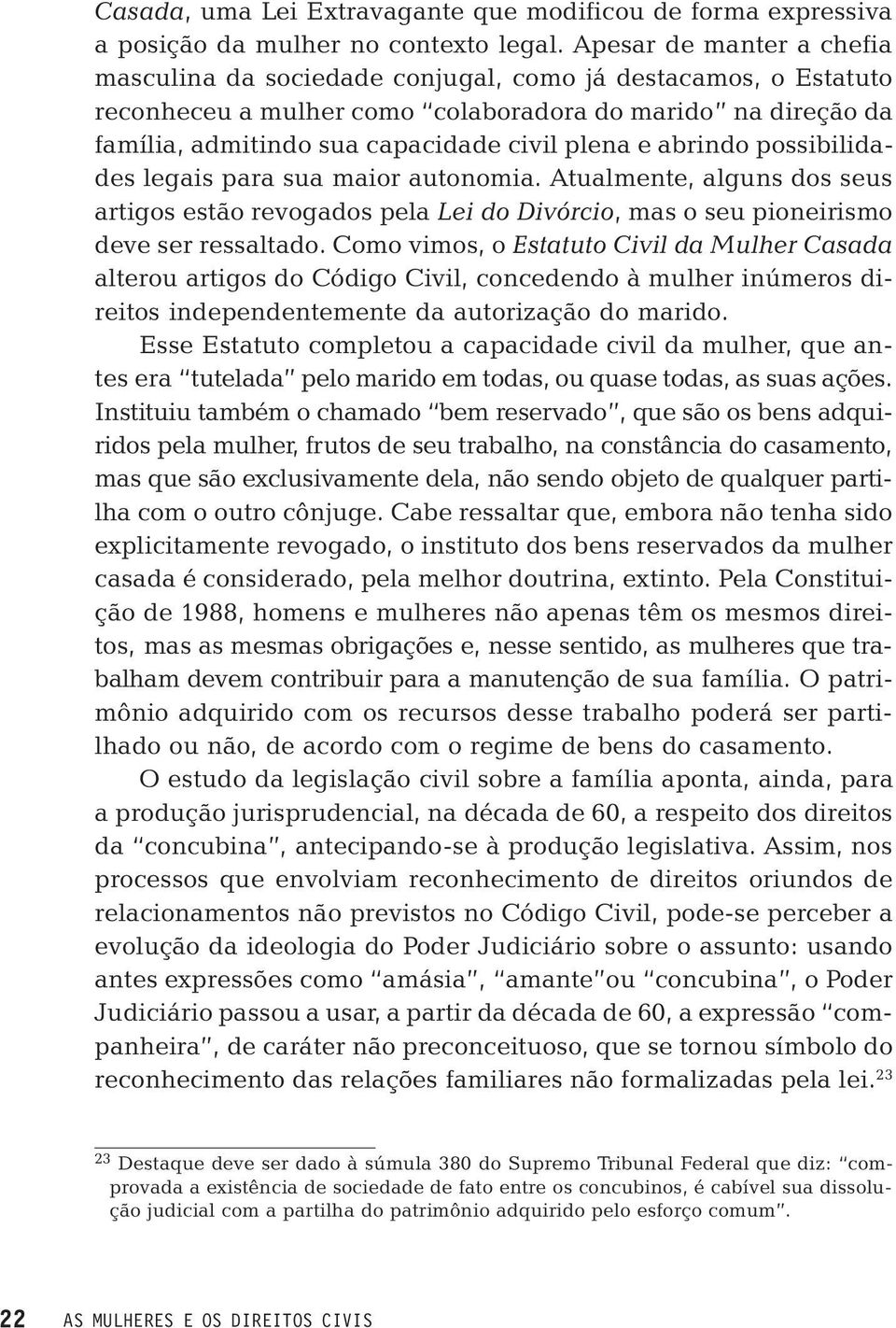 abrindo possibilidades legais para sua maior autonomia. Atualmente, alguns dos seus artigos estão revogados pela Lei do Divórcio, mas o seu pioneirismo deve ser ressaltado.