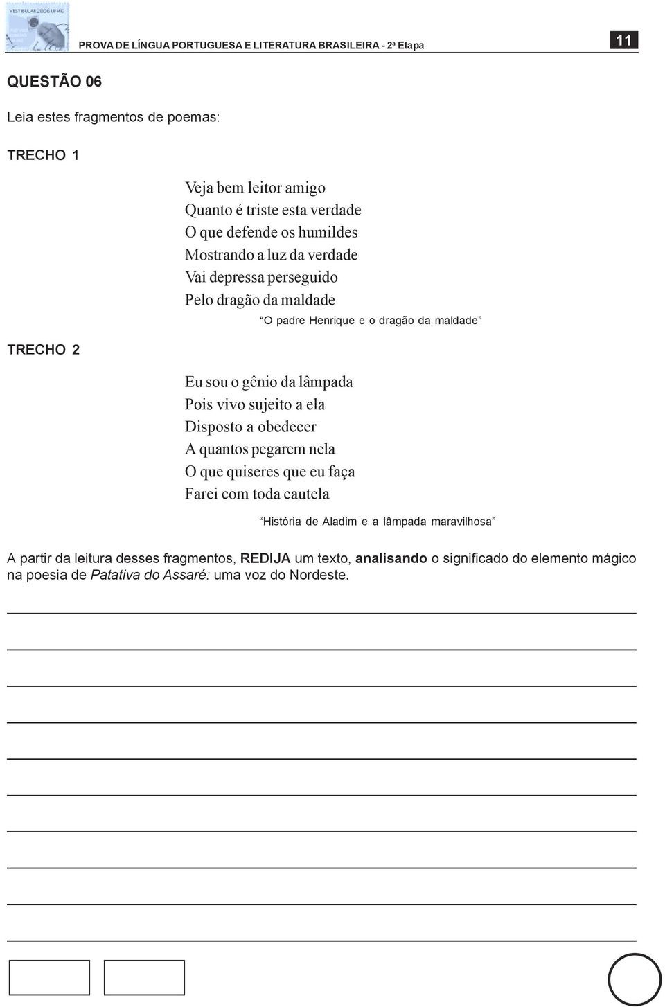 gênio da lâmpada Pois vivo sujeito a ela Disposto a obedecer A quantos pegarem nela O que quiseres que eu faça Farei com toda cautela História de Aladim e a lâmpada