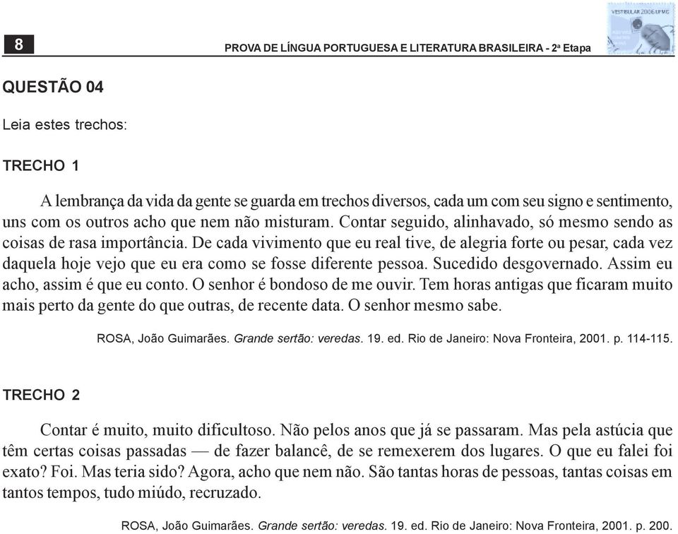 De cada vivimento que eu real tive, de alegria forte ou pesar, cada vez daquela hoje vejo que eu era como se fosse diferente pessoa. Sucedido desgovernado. Assim eu acho, assim é que eu conto.