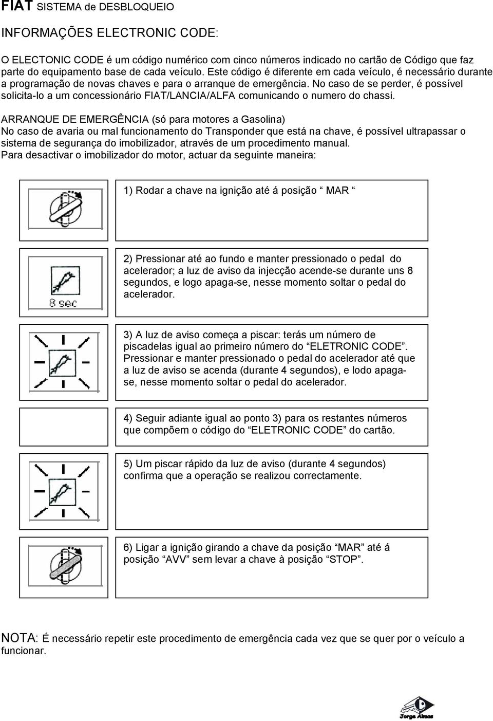 No caso de se perder, é possível solicita-lo a um concessionário FIAT/LANCIA/ALFA comunicando o numero do chassi.