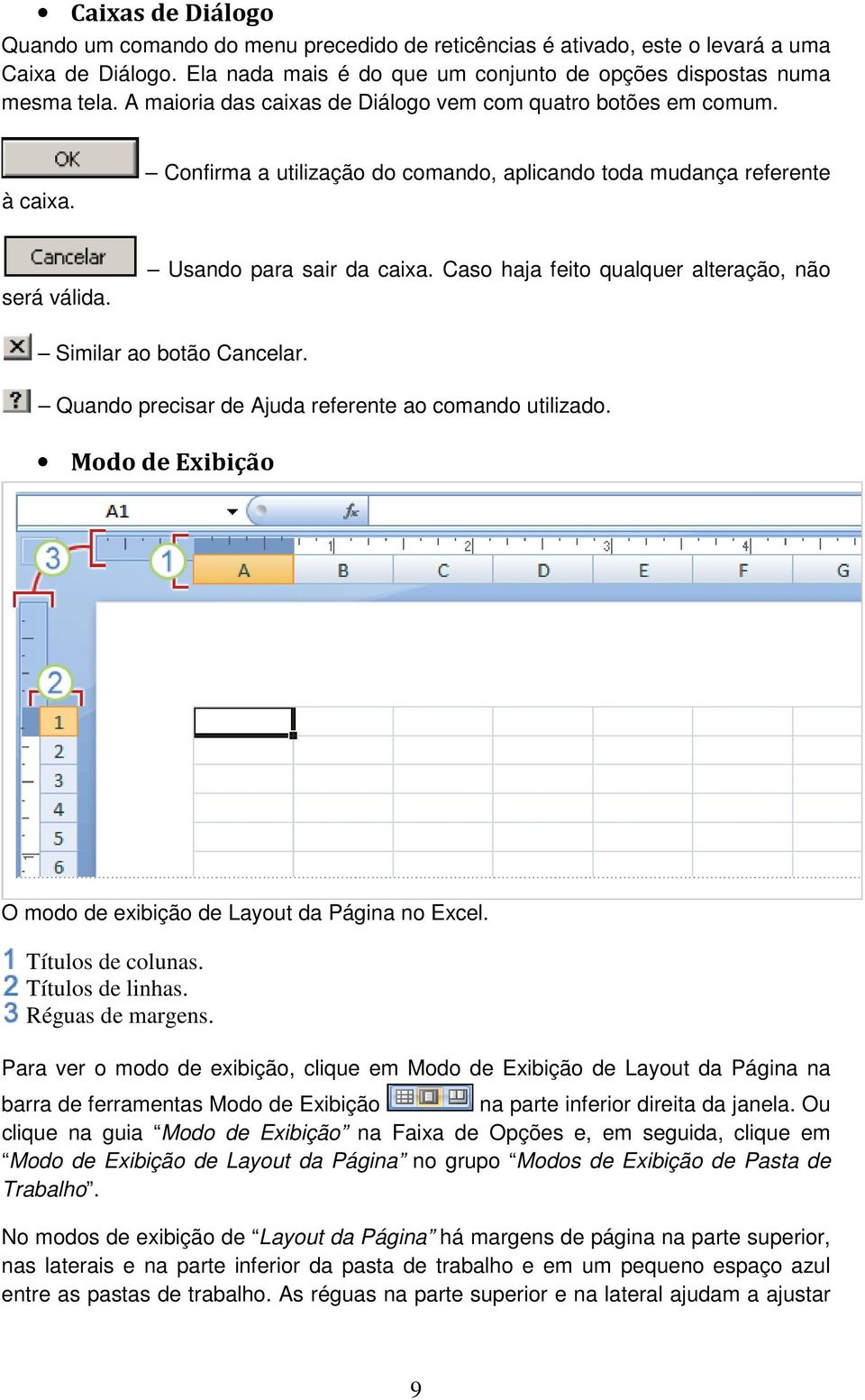 Caso haja feito qualquer alteração, não Similar ao botão Cancelar. Quando precisar de Ajuda referente ao comando utilizado. Modo de Exibição O modo de exibição de Layout da Página no Excel.