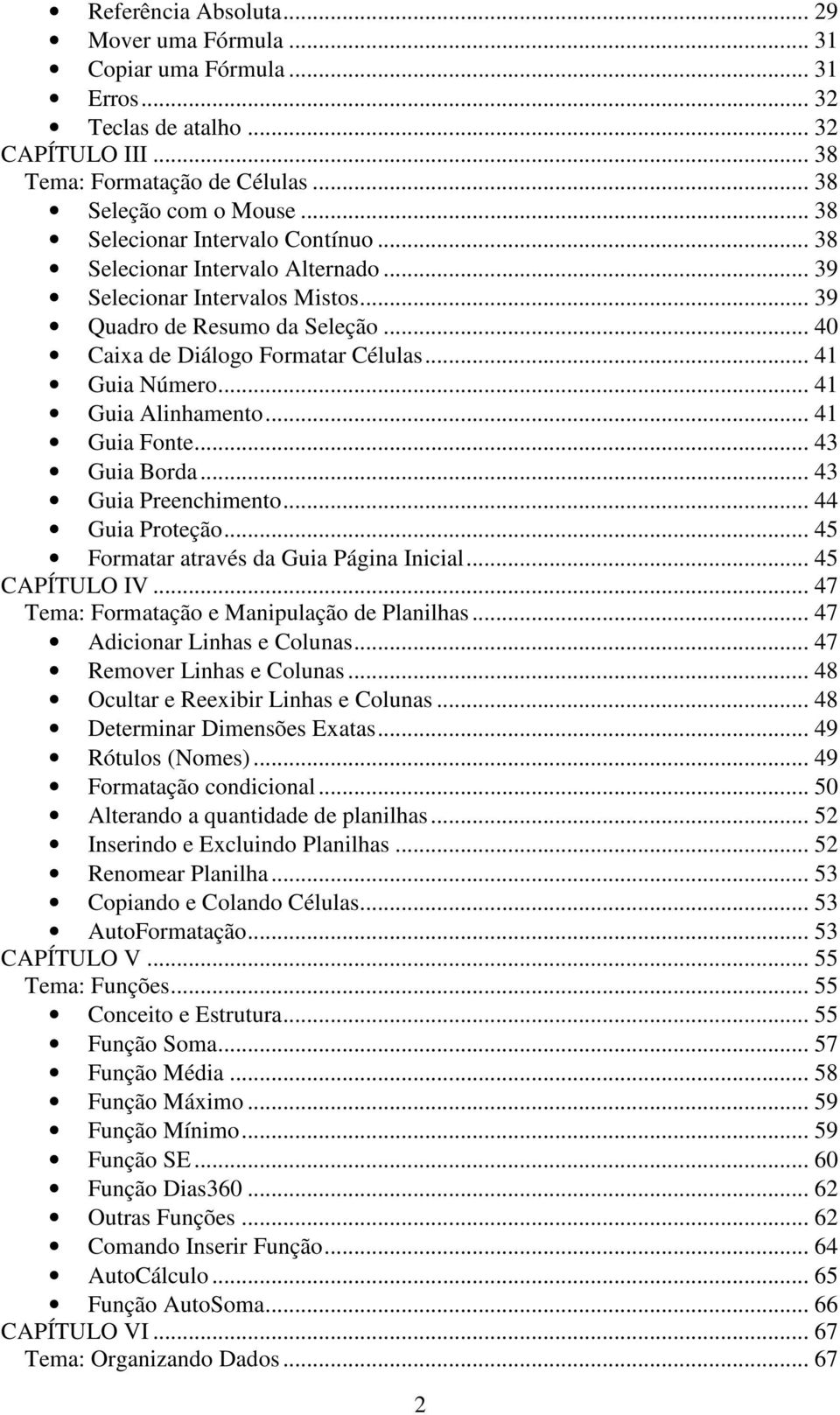 .. 41 Guia Alinhamento... 41 Guia Fonte... 43 Guia Borda... 43 Guia Preenchimento... 44 Guia Proteção... 45 Formatar através da Guia Página Inicial... 45 CAPÍTULO IV.