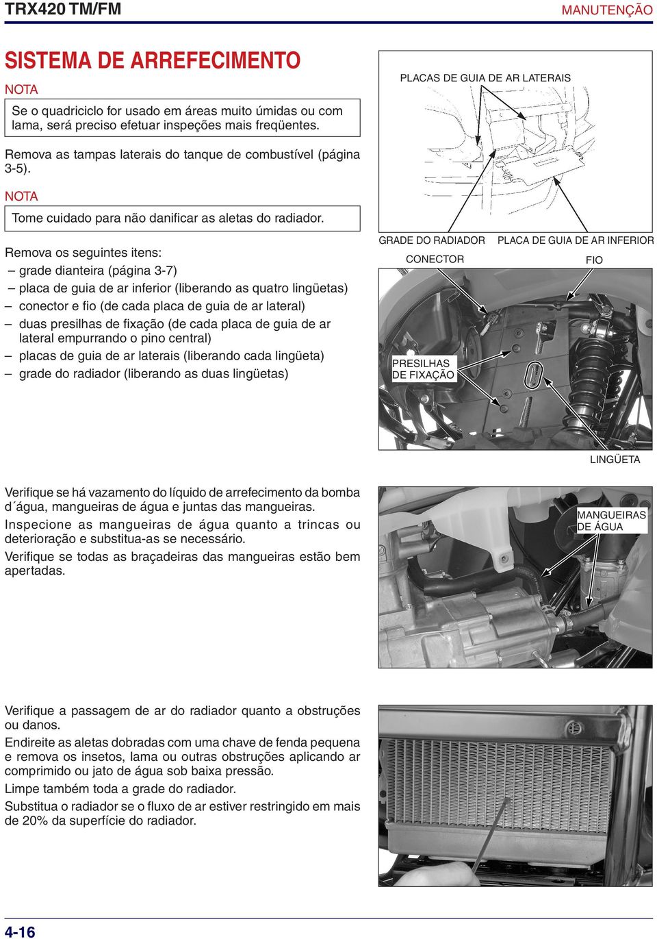 Remova os seguintes itens: grade dianteira (página 3-7) placa de guia de ar inferior (liberando as quatro lingüetas) conector e fio (de cada placa de guia de ar lateral) duas presilhas de fixação (de