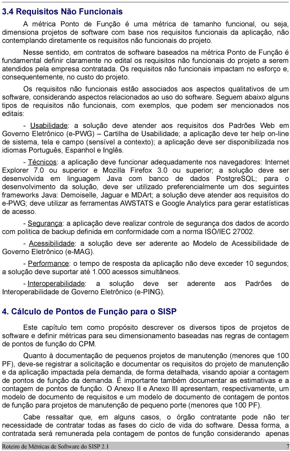 Nesse sentido, em contratos de software baseados na métrica Ponto de Função é fundamental definir claramente no edital os requisitos não funcionais do projeto a serem atendidos pela empresa