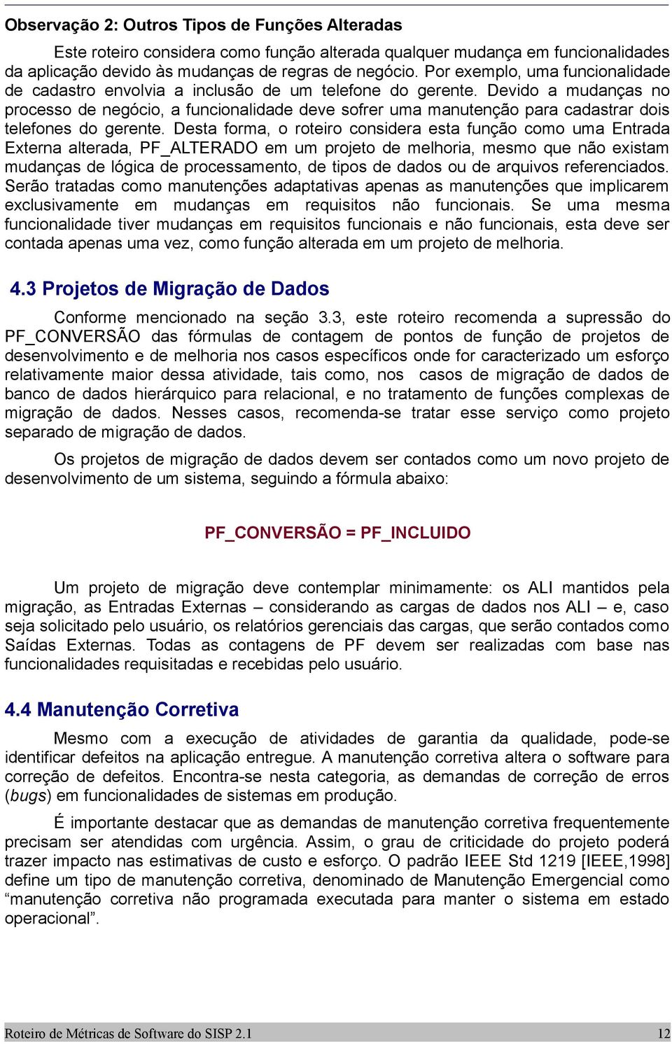 Devido a mudanças no processo de negócio, a funcionalidade deve sofrer uma manutenção para cadastrar dois telefones do gerente.