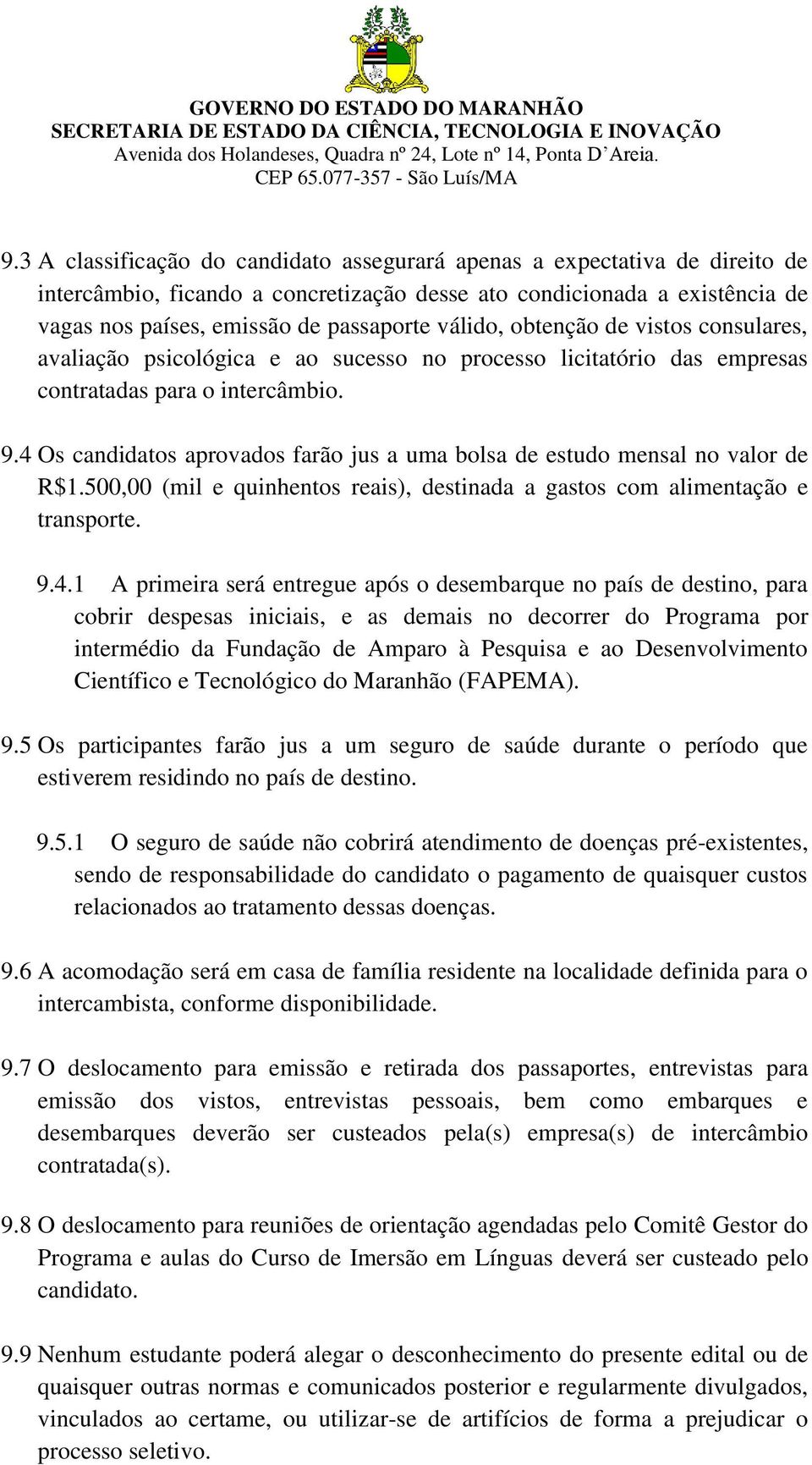 4 Os candidatos aprovados farão jus a uma bolsa de estudo mensal no valor de R$1.500,00 (mil e quinhentos reais), destinada a gastos com alimentação e transporte. 9.4.1 A primeira será entregue após