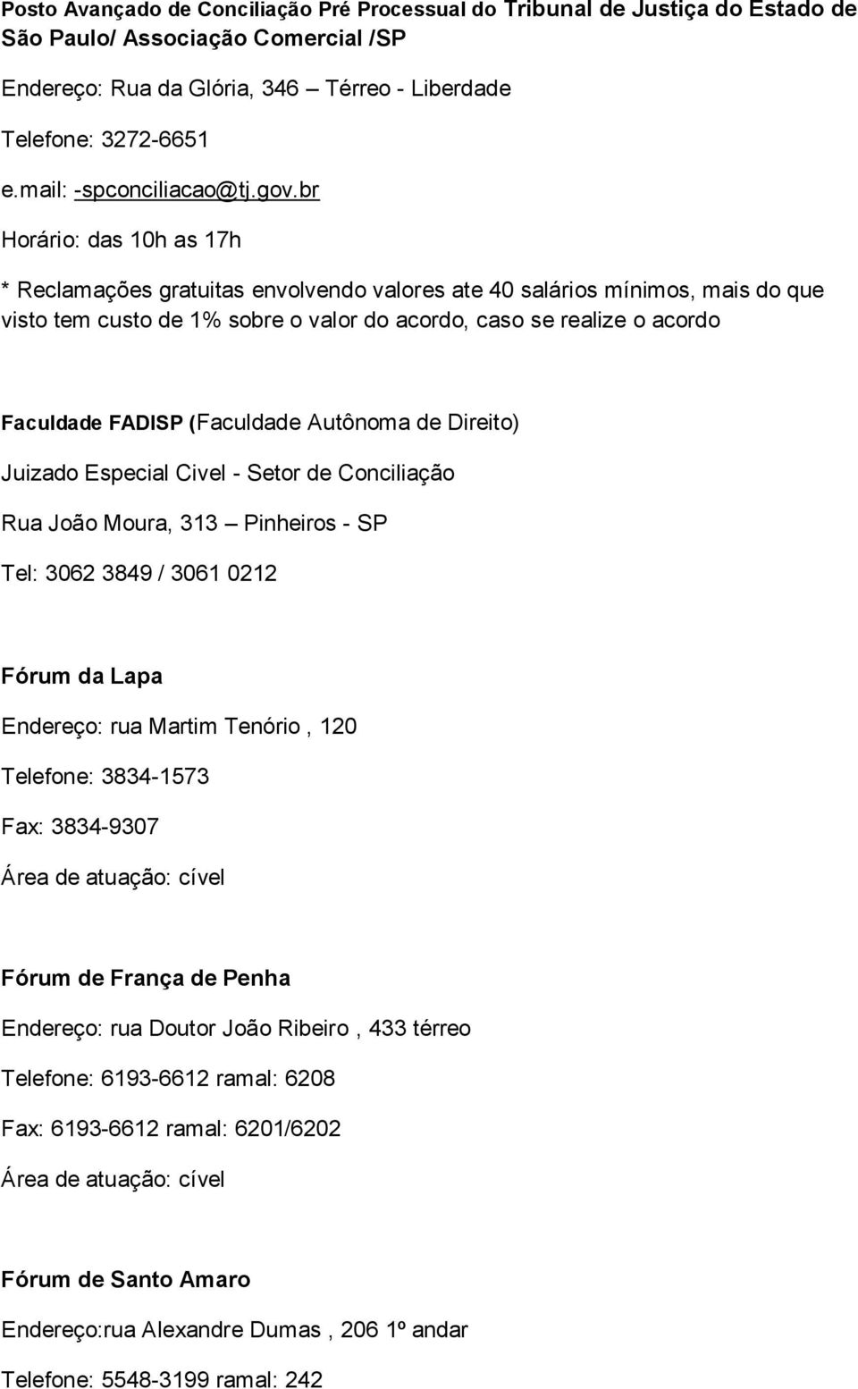 br Horário: das 10h as 17h * Reclamações gratuitas envolvendo valores ate 40 salários mínimos, mais do que visto tem custo de 1% sobre o valor do acordo, caso se realize o acordo Faculdade FADISP