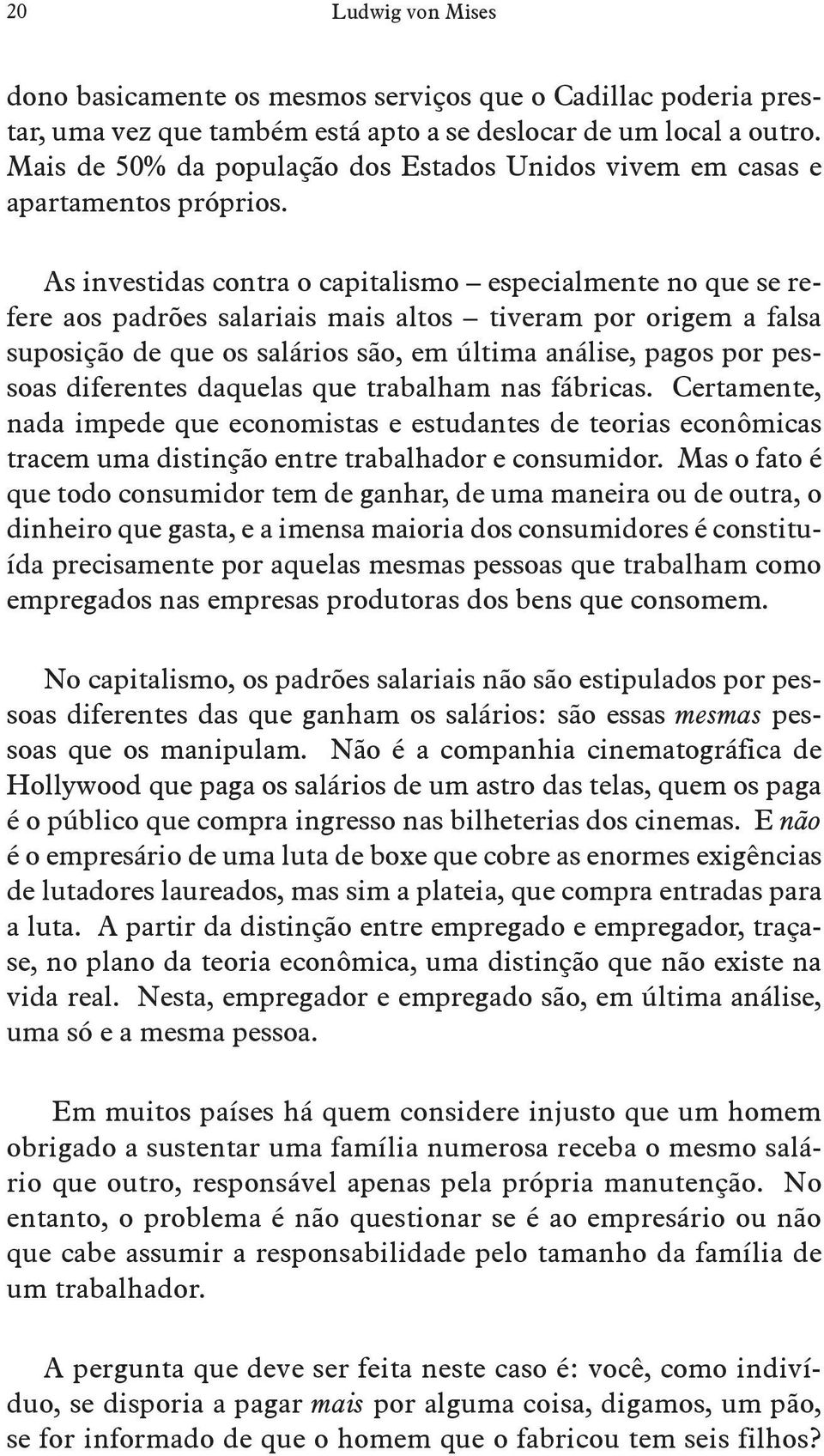 As investidas contra o capitalismo especialmente no que se refere aos padrões salariais mais altos tiveram por origem a falsa suposição de que os salários são, em última análise, pagos por pessoas