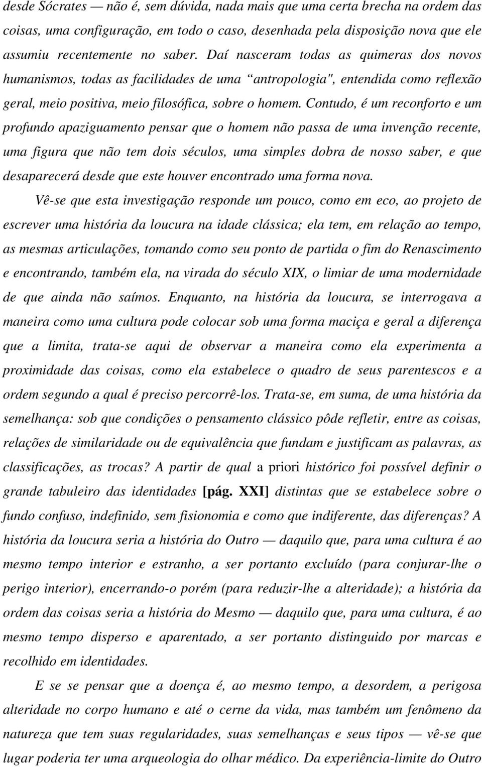 Contudo, é um reconforto e um profundo apaziguamento pensar que o homem não passa de uma invenção recente, uma figura que não tem dois séculos, uma simples dobra de nosso saber, e que desaparecerá