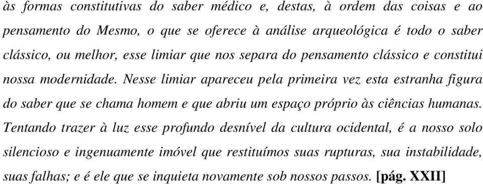 Nesse limiar apareceu pela primeira vez esta estranha figura do saber que se chama homem e que abriu um espaço próprio às ciências humanas.