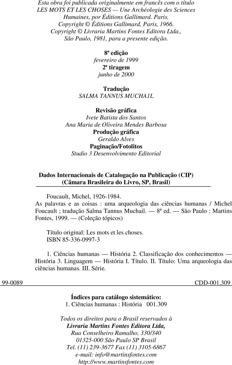 8ª edição fevereiro de 1999 2ª tiragem junho de 2000 Tradução SALMA TANNUS MUCHA1L Revisão gráfica Ivete Batista dos Santos Ana Maria de Oliveira Mendes Barbosa Produção gráfica Geraldo Alves