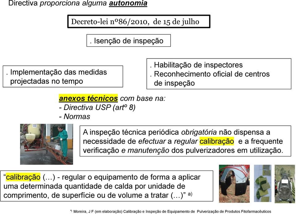 efectuar a regular calibração e a frequente verificação e manutenção dos pulverizadores em utilização.