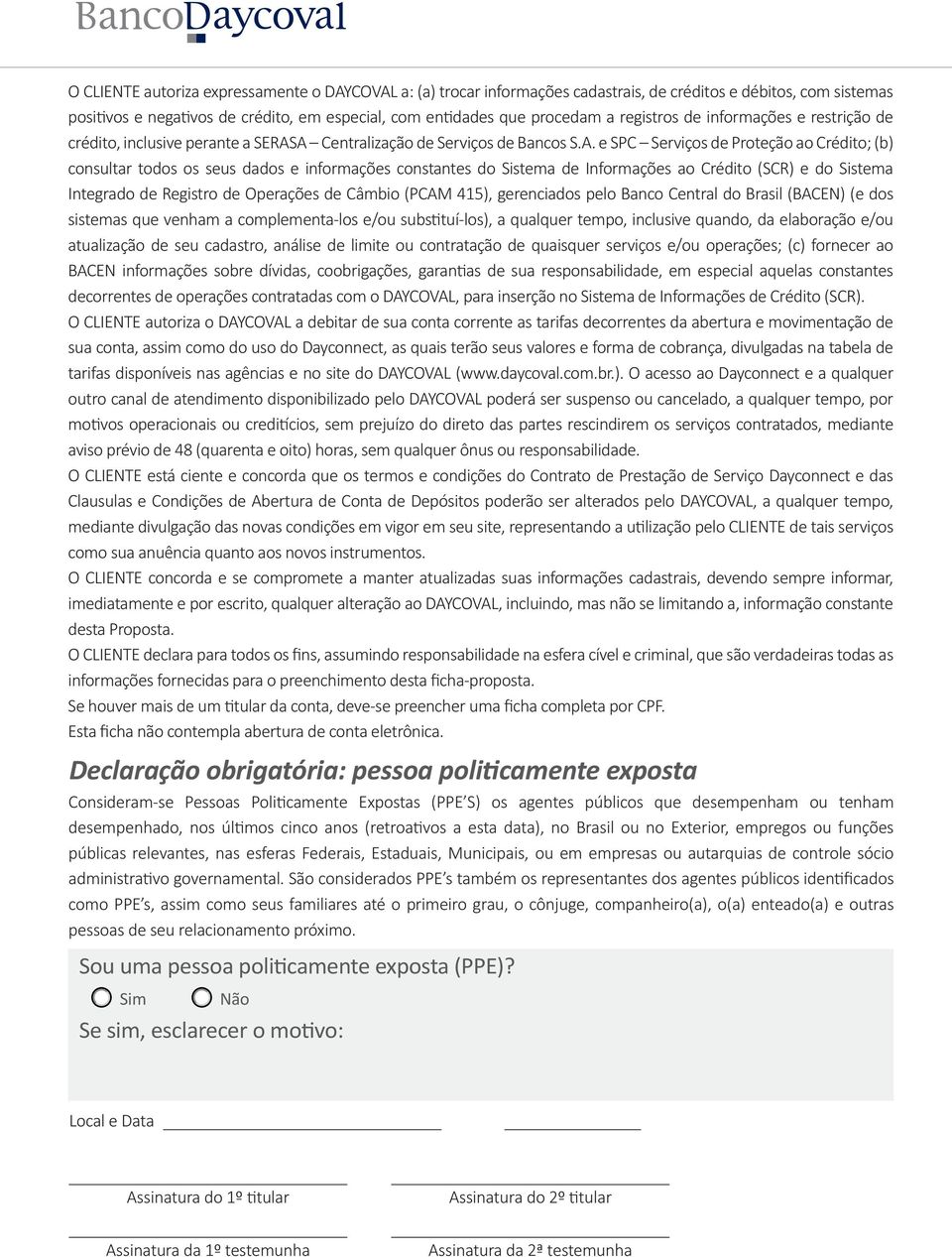 A Centralização de Serviços de Bancos S.A. e SPC Serviços de Proteção ao Crédito; (b) consultar todos os seus dados e informações constantes do Sistema de Informações ao Crédito (SCR) e do Sistema