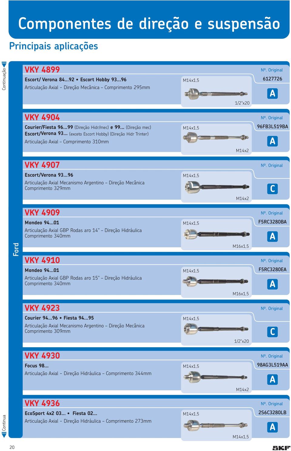 ..96 rticulação xial Mecanismo rgentino Direção Mecânica Comprimento 329mm C M14x2 VKY 4909 Mondeo 94.