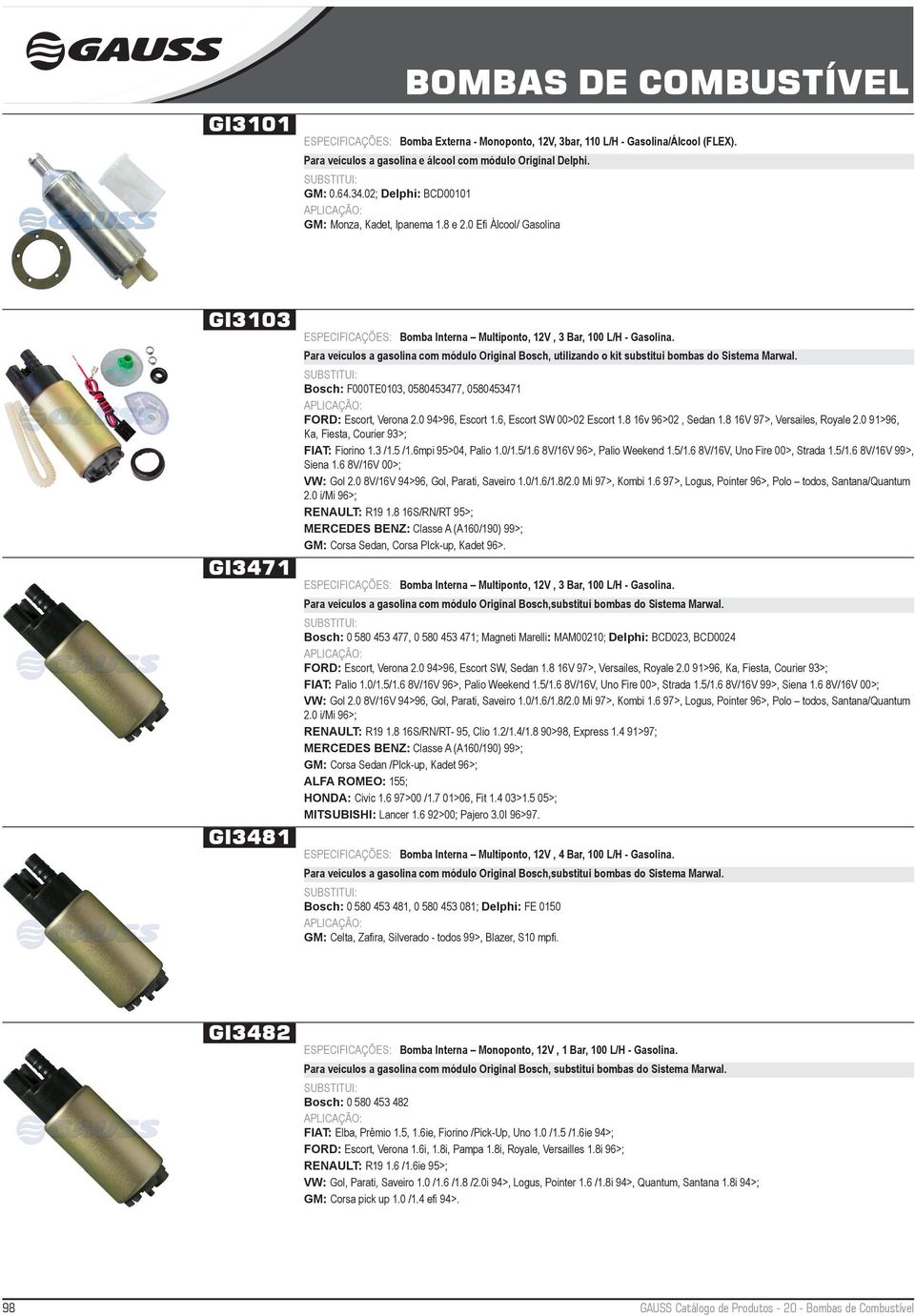 0 Efi Álcool/ Gasolina GI3103 GI3471 GI3481 Para veículos a gasolina com módulo Original Bosch, utilizando o kit substitui bombas do Sistema Marwal.