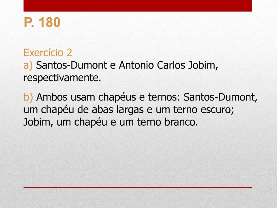 b) Ambos usam chapéus e ternos: Santos-Dumont, um