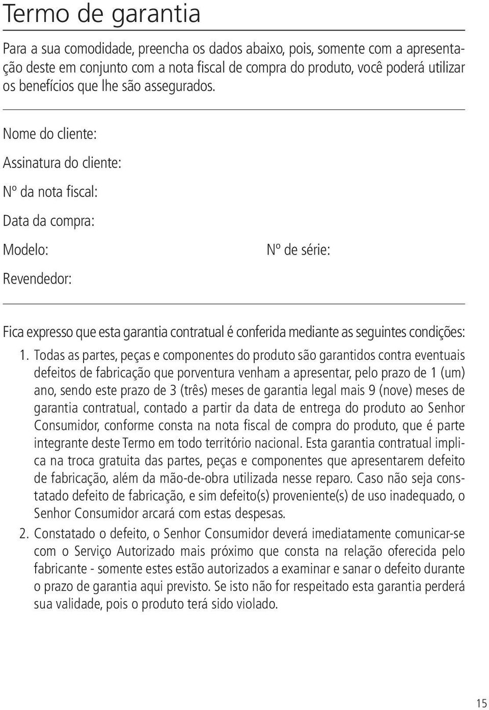 Nome do cliente: Assinatura do cliente: Nº da nota fiscal: Data da compra: Modelo: Revendedor: Nº de série: Fica expresso que esta garantia contratual é conferida mediante as seguintes condições: 1.