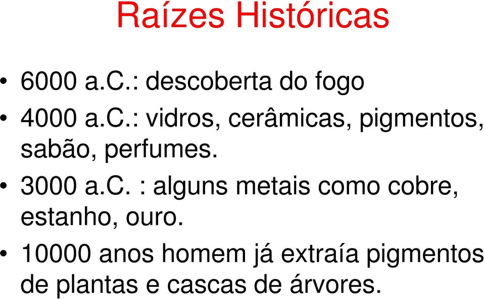 : descoberta do fogo 4000 a.c.: vidros, cerâmicas, pigmentos, sabão, perfumes.