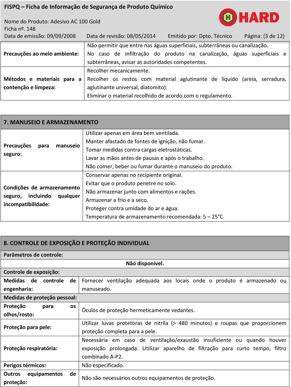 No caso de infiltração do produto na canalização, águas superficiais e subterrâneas, avisar as autoridades competentes. Recolher mecanicamente.