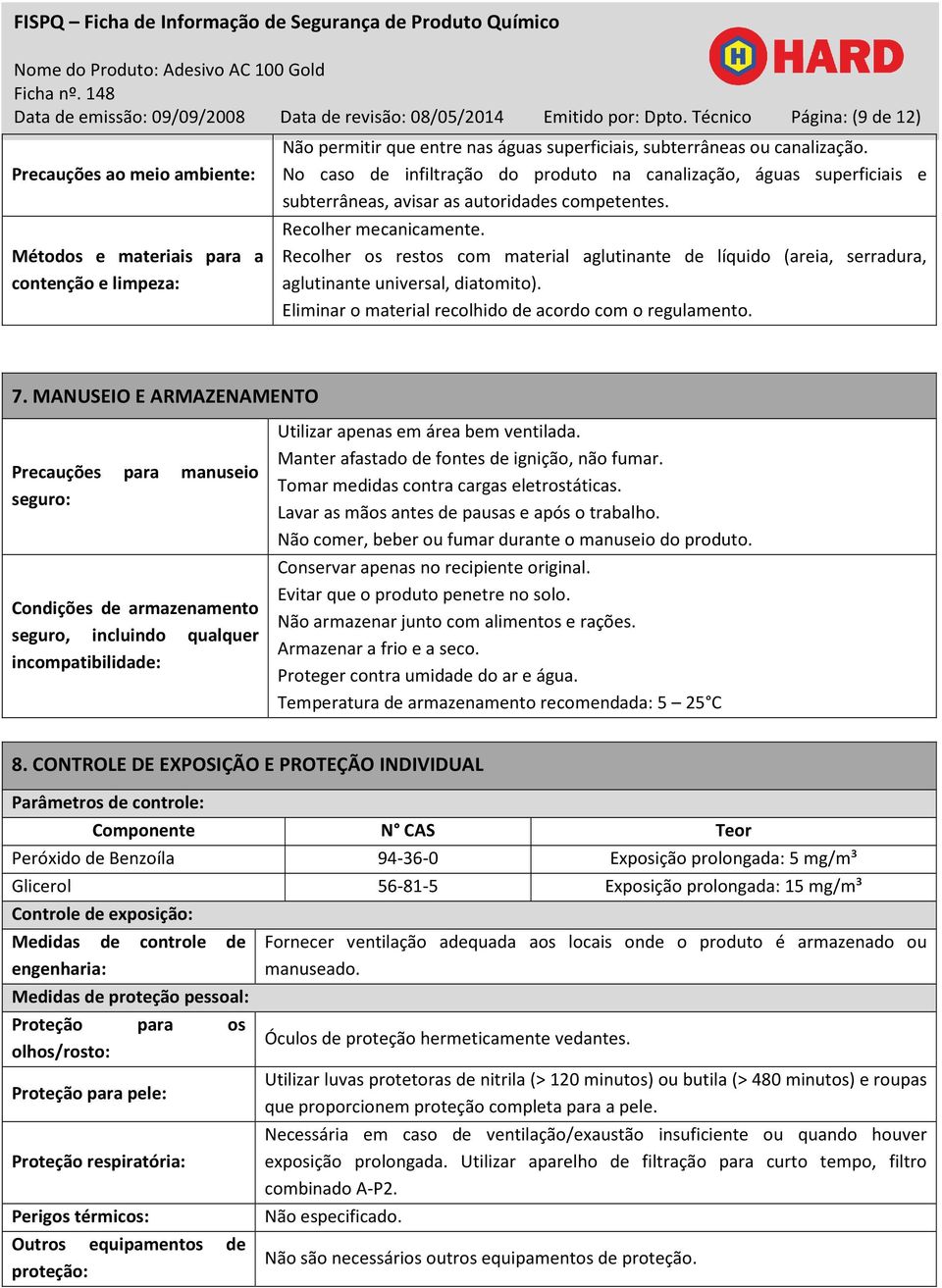 No caso de infiltração do produto na canalização, águas superficiais e subterrâneas, avisar as autoridades competentes. Recolher mecanicamente.