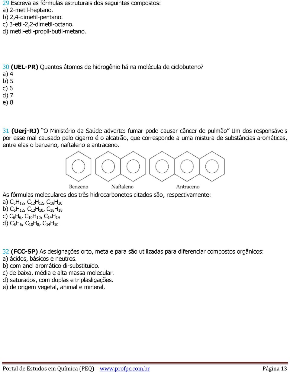 a) 4 b) 5 c) 6 d) 7 e) 8 31 (Uerj-RJ) O Ministério da Saúde adverte: fumar pode causar câncer de pulmão Um dos responsáveis por esse mal causado pelo cigarro é o alcatrão, que corresponde a uma