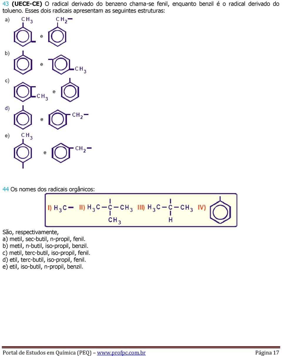 metil, sec-butil, n-propil, fenil. b) metil, n-butil, iso-propil, benzil. c) metil, terc-butil, iso-propil, fenil.