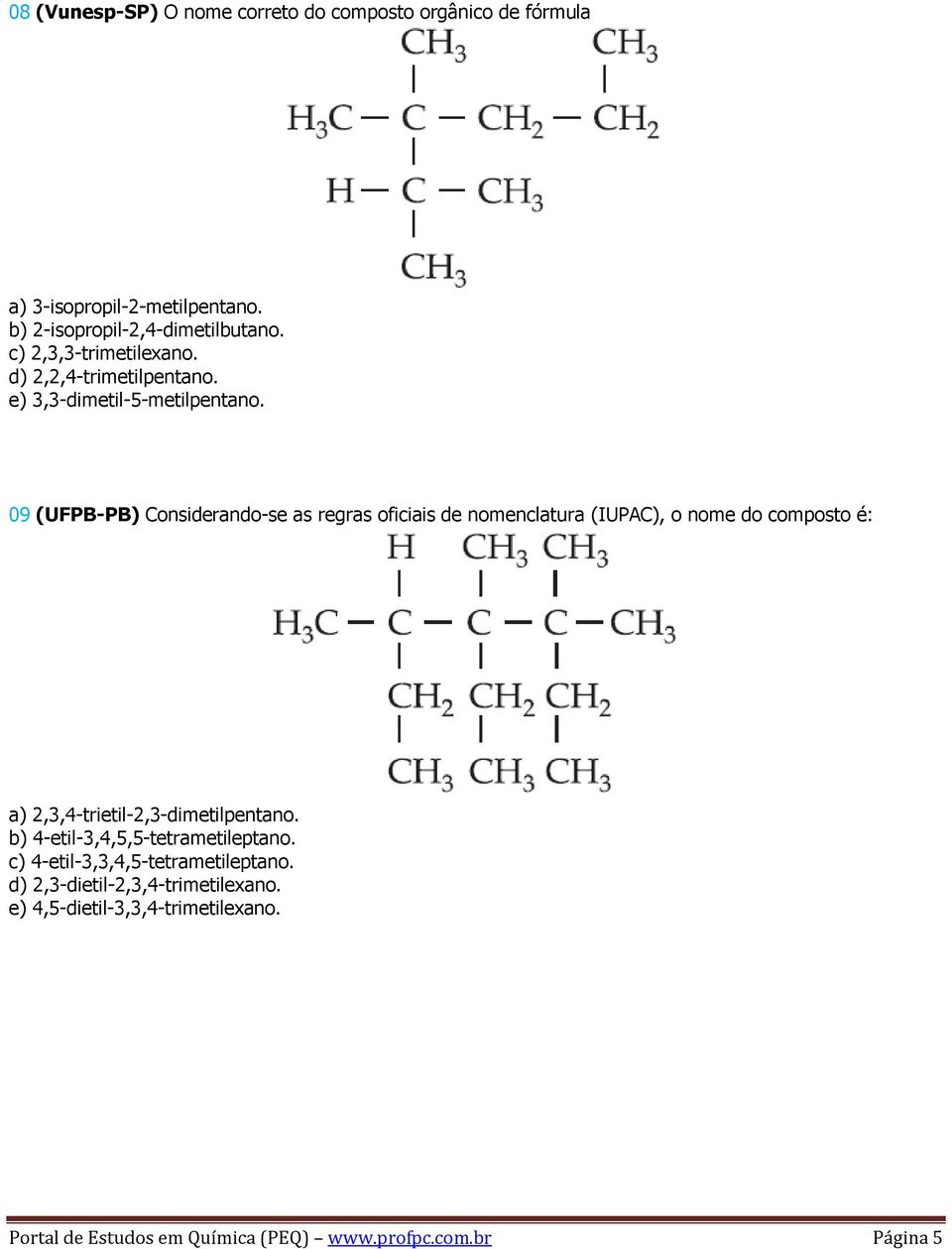 09 (UFPB-PB) Considerando-se as regras oficiais de nomenclatura (IUPAC), o nome do composto é: a) 2,3,4-trietil-2,3-dimetilpentano.