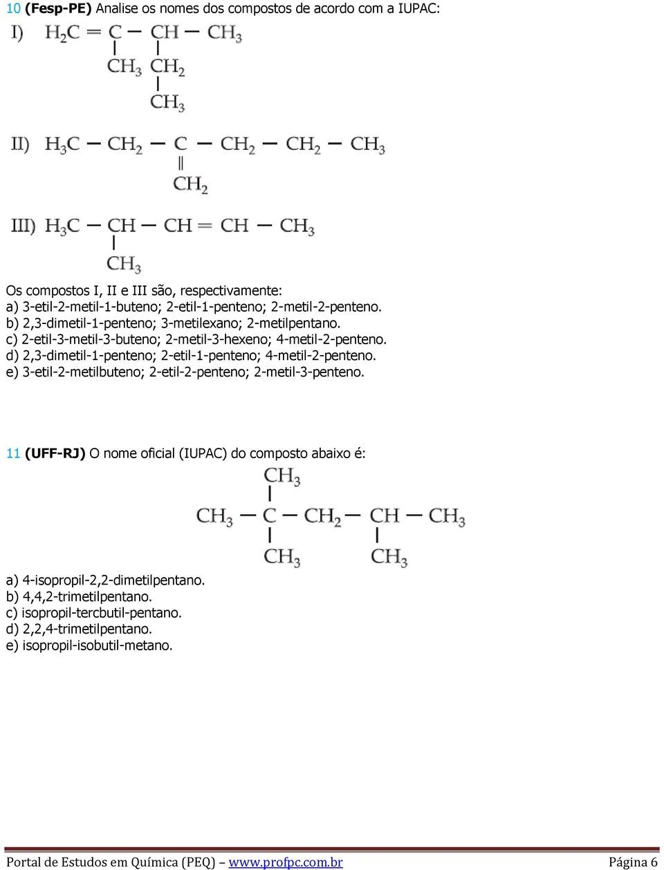 d) 2,3-dimetil-1-penteno; 2-etil-1-penteno; 4-metil-2-penteno. e) 3-etil-2-metilbuteno; 2-etil-2-penteno; 2-metil-3-penteno.