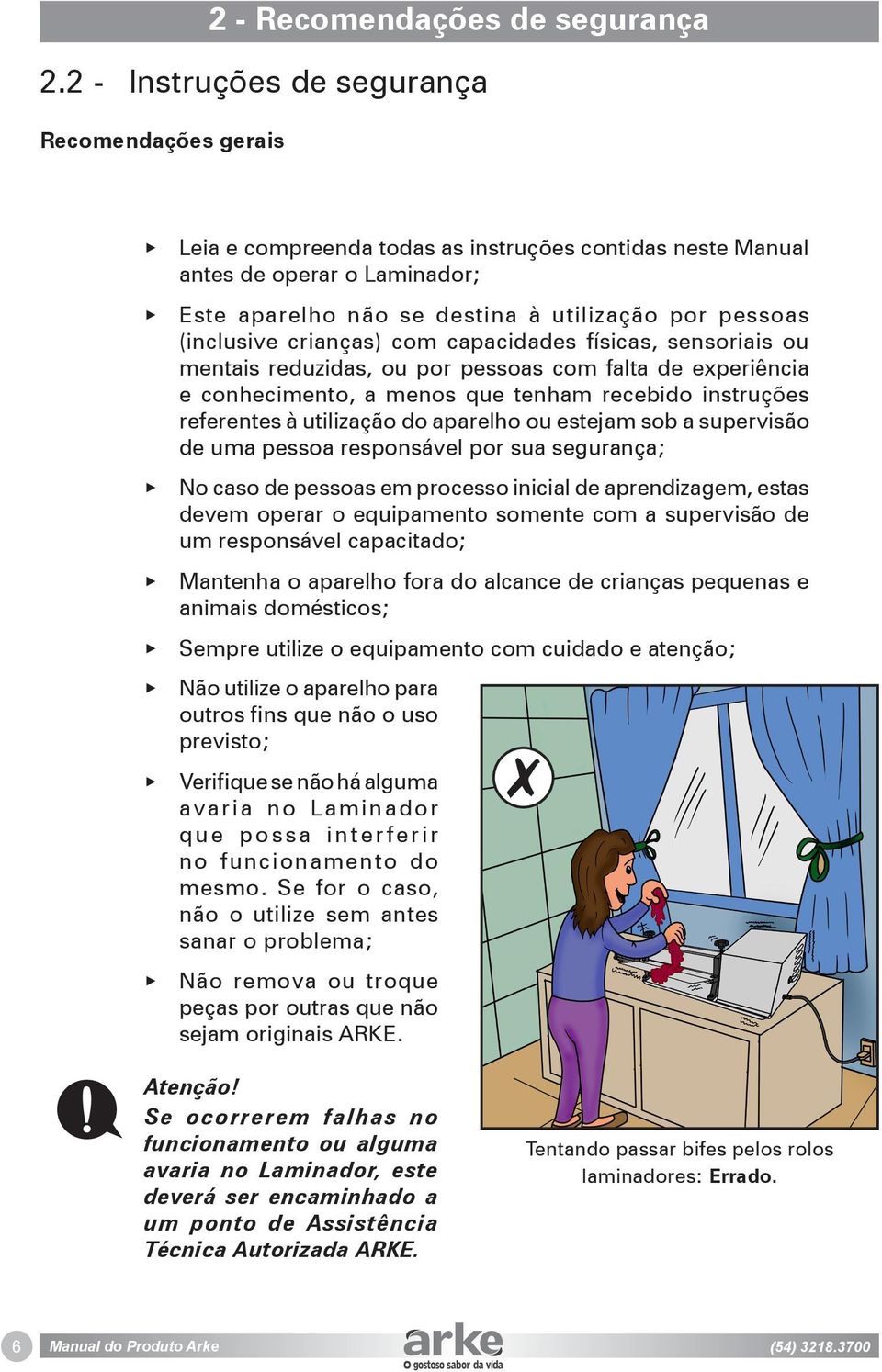 por pessoas com falta de experiência e conhecimento, a menos que tenham recebido instruções referentes à utilização do aparelho ou estejam sob a supervisão de uma pessoa responsável por sua