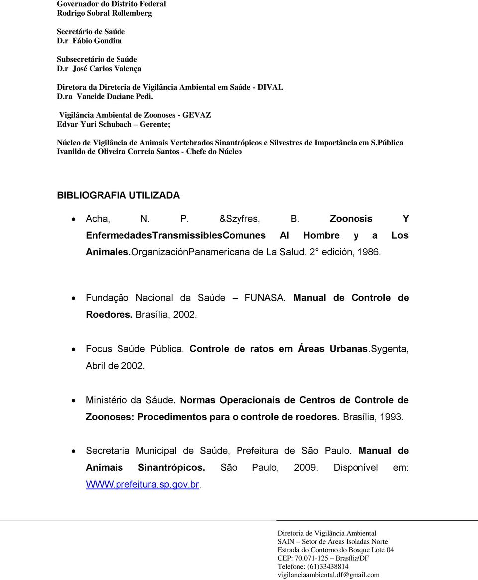 Pública Ivanildo de Oliveira Correia Santos - Chefe do Núcleo BIBLIOGRAFIA UTILIZADA Acha, N. P. &Szyfres, B. Zoonosis Y EnfermedadesTransmissiblesComunes Al Hombre y a Los Animales.