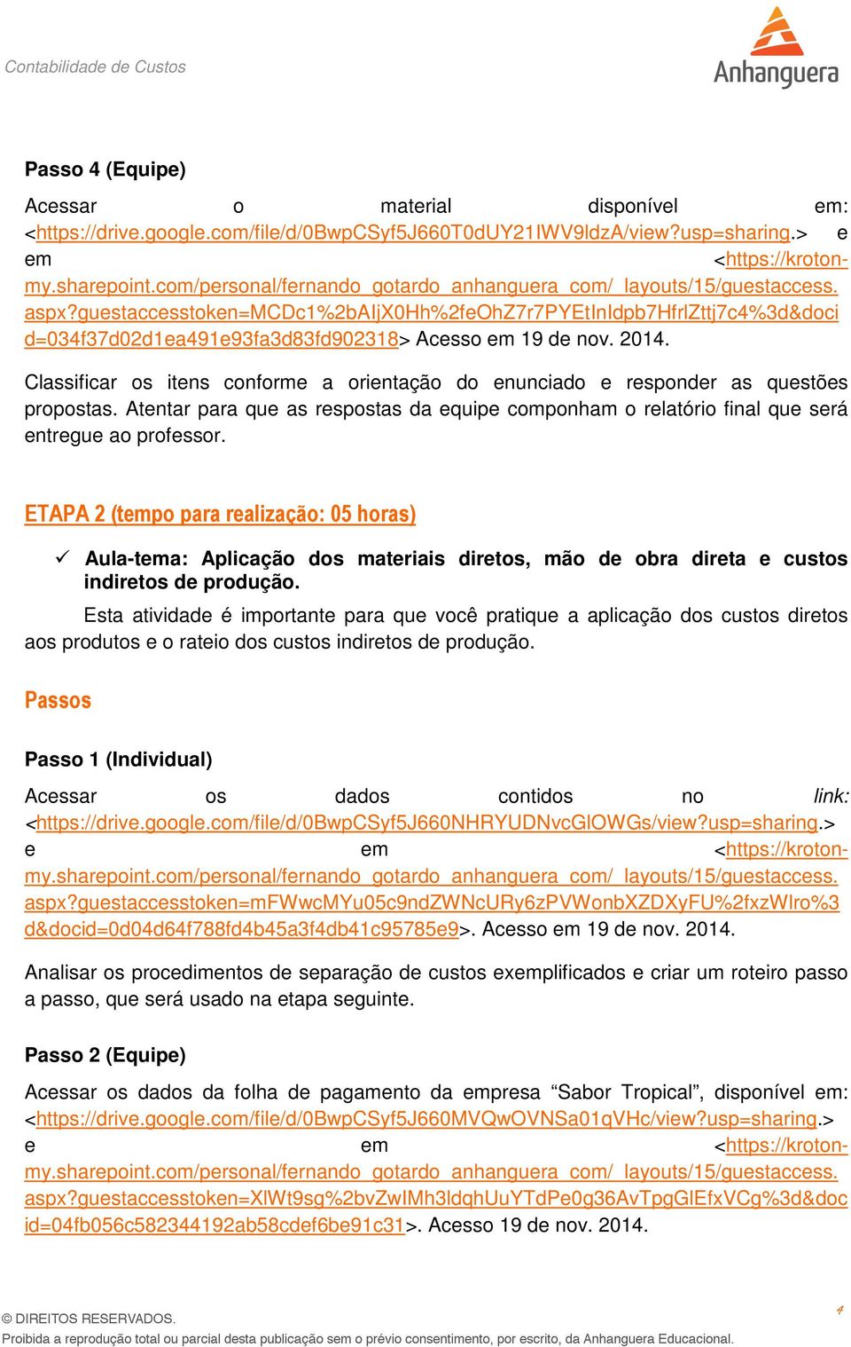 Classificar os itens conforme a orientação do enunciado e responder as questões propostas. Atentar para que as respostas da equipe componham o relatório final que será entregue ao professor.