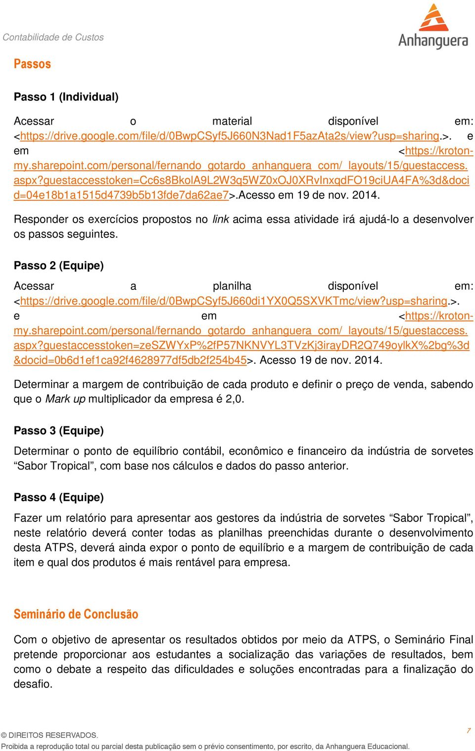 Responder os exercícios propostos no link acima essa atividade irá ajudá-lo a desenvolver os passos seguintes. Passo 2 (Equipe) Acessar a planilha disponível : <https://drive.google.