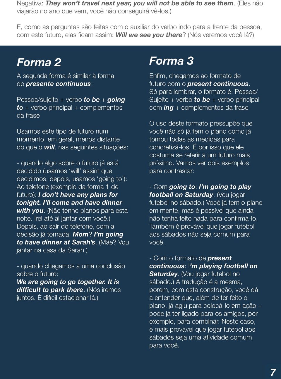 ) Forma 2 Forma 3 A segunda forma é similar à forma do presente continuous: Pessoa/sujeito + verbo to be + going to + verbo principal + complementos da frase Usamos este tipo de futuro num momento,