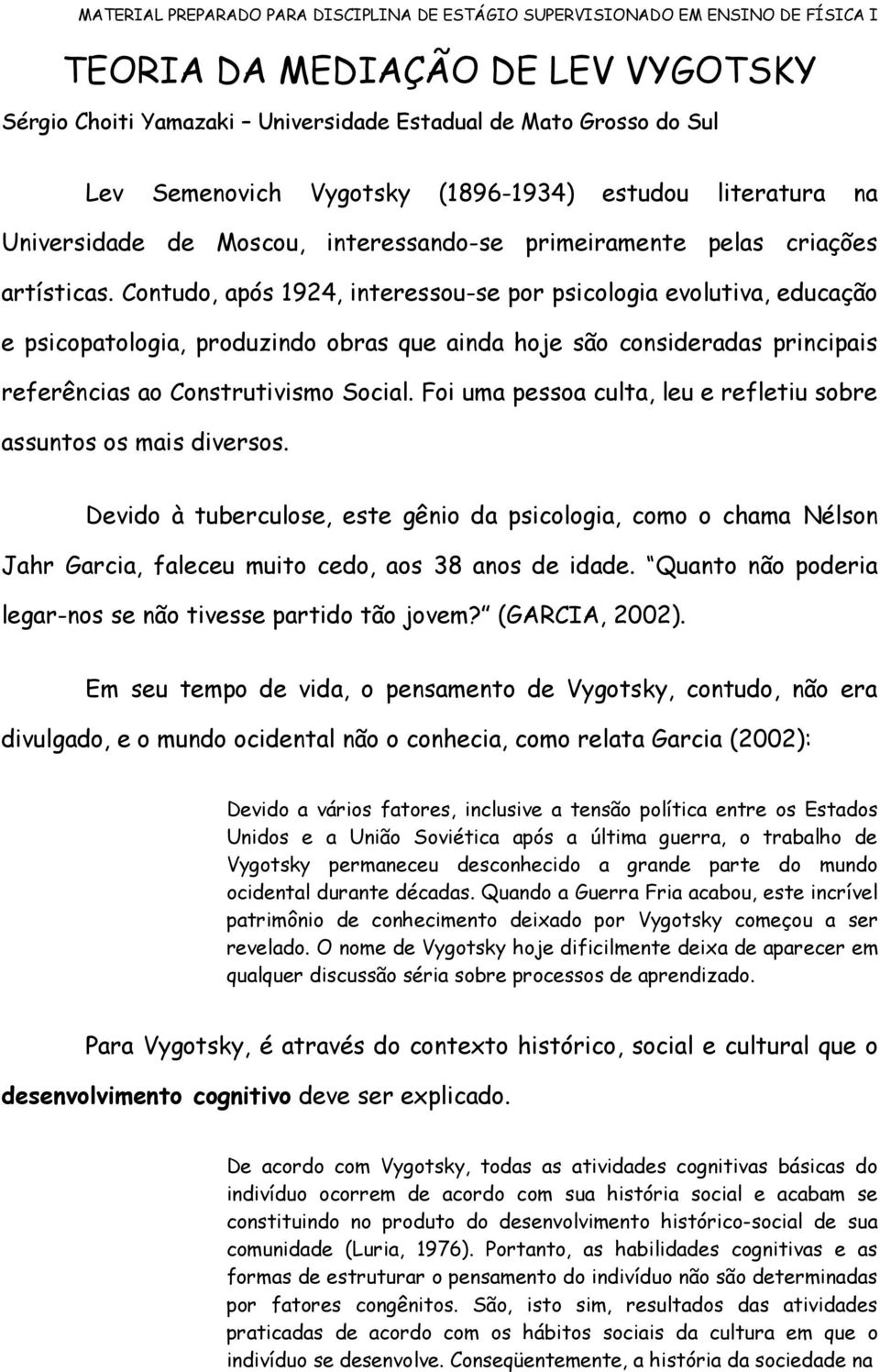 Contudo, após 1924, interessou-se por psicologia evolutiva, educação e psicopatologia, produzindo obras que ainda hoje são consideradas principais referências ao Construtivismo Social.