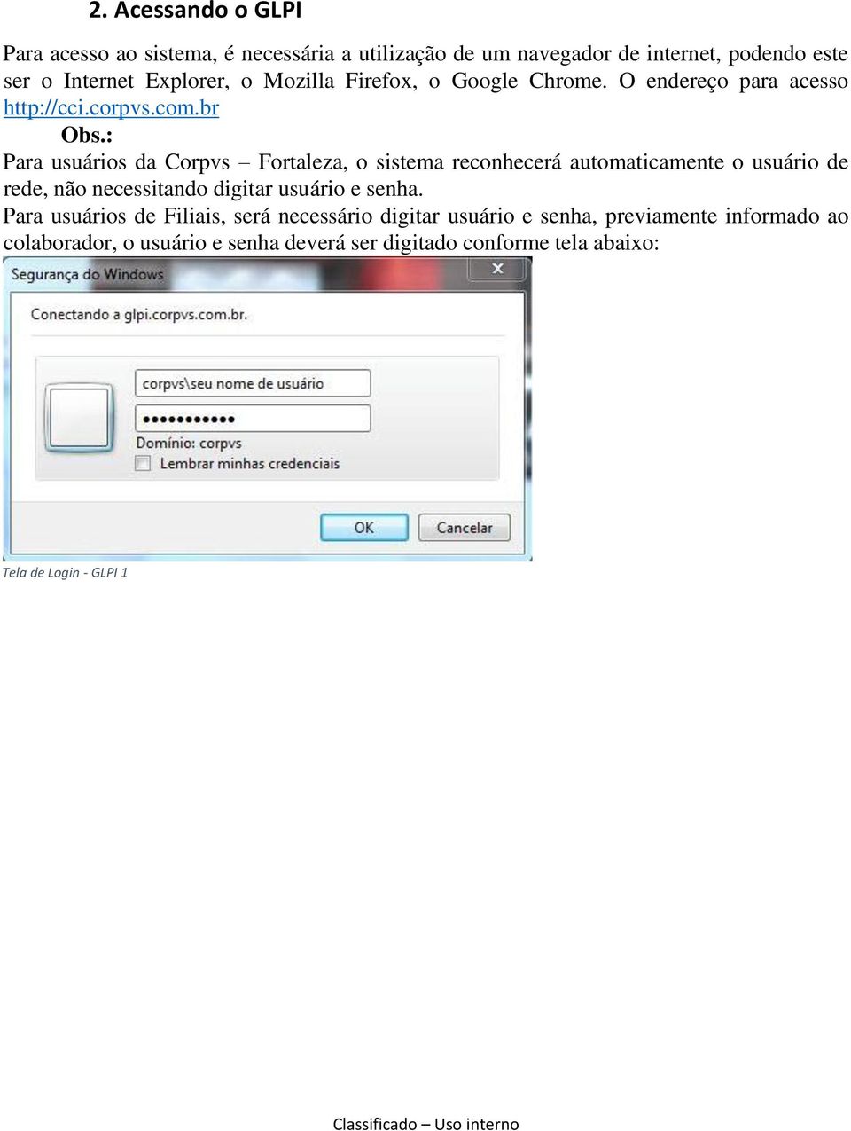: Para usuários da Corpvs Fortaleza, o sistema reconhecerá automaticamente o usuário de rede, não necessitando digitar usuário e senha.