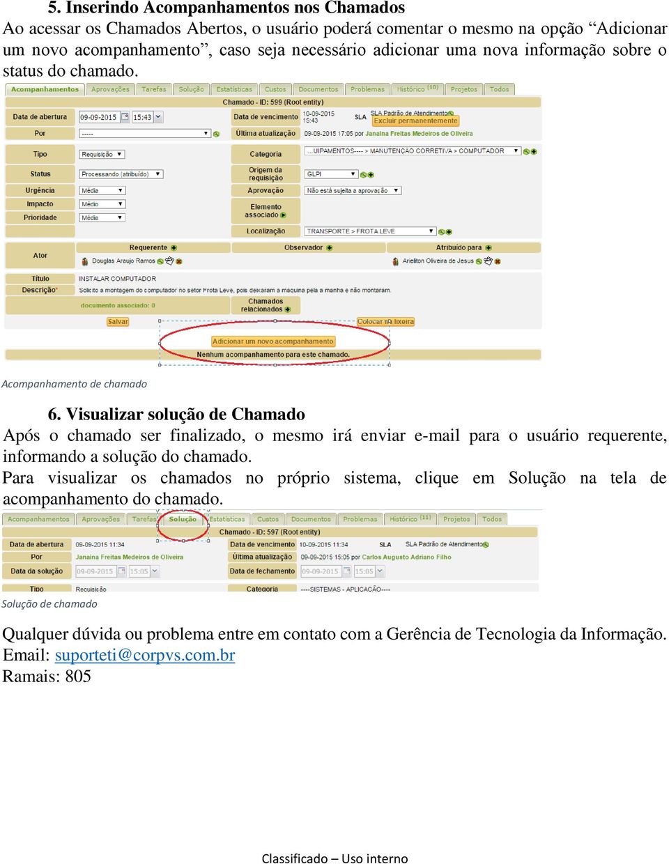 Visualizar solução de Chamado Após o chamado ser finalizado, o mesmo irá enviar e-mail para o usuário requerente, informando a solução do chamado.