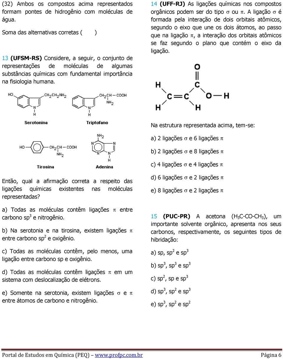 14 (UFF-RJ) As ligações químicas nos compostos orgânicos podem ser do tipo ou.