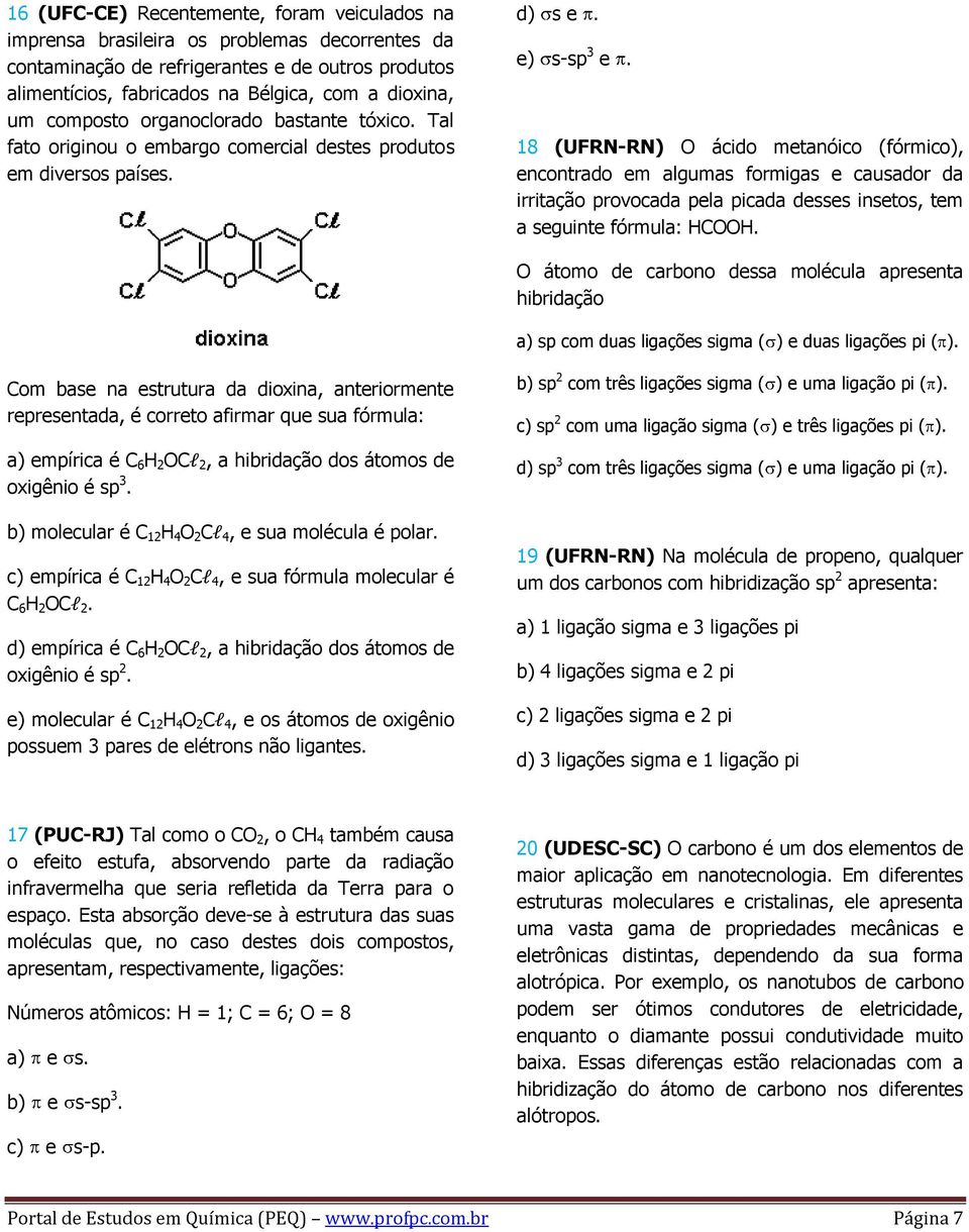 18 (UFRN-RN) O ácido metanóico (fórmico), encontrado em algumas formigas e causador da irritação provocada pela picada desses insetos, tem a seguinte fórmula: HCOOH.